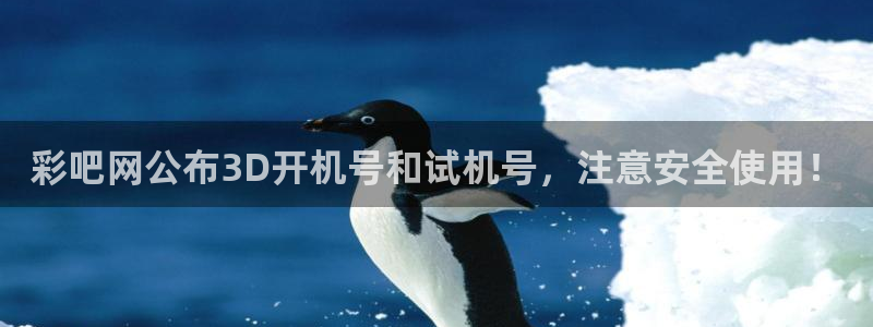 jdb电子3官网：彩吧网公布3D开机号和试机号，注意安全使用！